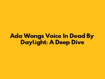 Ada Wong's Voice In Dead By Daylight: A Deep Dive