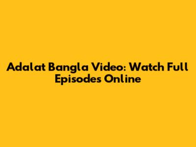 Adalat Bangla Video: Watch Full Episodes Online