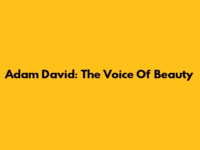 Adam David: The Voice Of Beauty