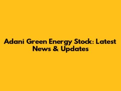 Adani Green Energy Stock: Latest News & Updates