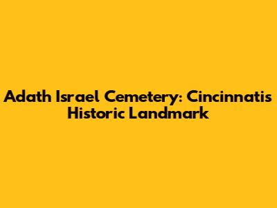 Adath Israel Cemetery: Cincinnati's Historic Landmark
