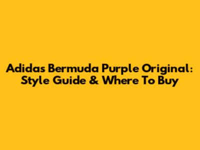 Adidas Bermuda Purple Original: Style Guide & Where To Buy