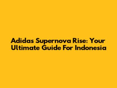 Adidas Supernova Rise: Your Ultimate Guide For Indonesia
