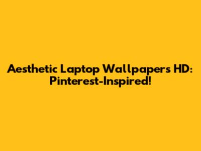 Aesthetic Laptop Wallpapers HD: Pinterest-Inspired!
