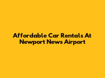 Affordable Car Rentals At Newport News Airport