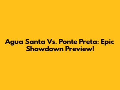 Agua Santa Vs. Ponte Preta: Epic Showdown Preview!
