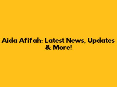 Aida Afifah: Latest News, Updates & More!