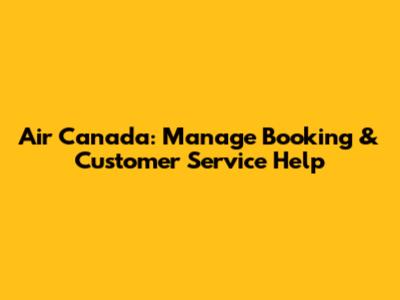 Air Canada: Manage Booking & Customer Service Help