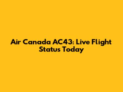 Air Canada AC43: Live Flight Status Today