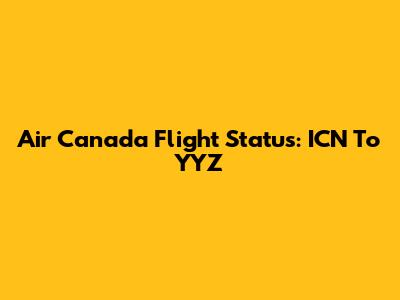 Air Canada Flight Status: ICN To YYZ