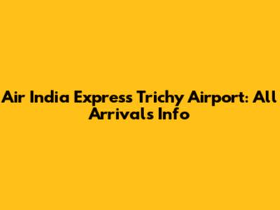 Air India Express Trichy Airport: All Arrivals Info