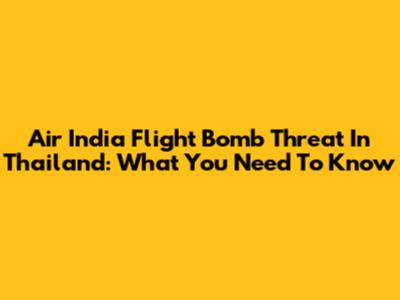 Air India Flight Bomb Threat In Thailand: What You Need To Know