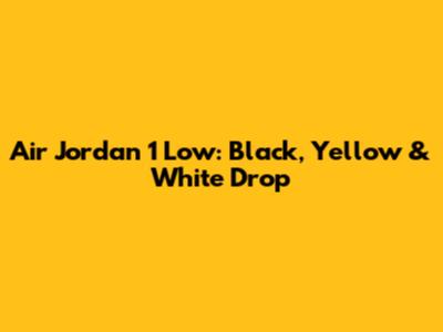 Air Jordan 1 Low: Black, Yellow & White Drop