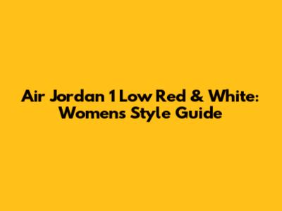 Air Jordan 1 Low Red & White: Women's Style Guide
