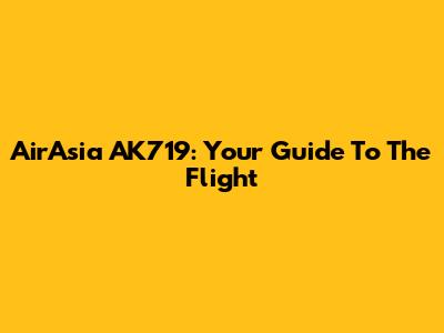 AirAsia AK719: Your Guide To The Flight