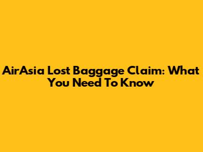 AirAsia Lost Baggage Claim: What You Need To Know