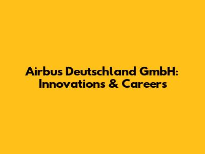 Airbus Deutschland GmbH: Innovations & Careers