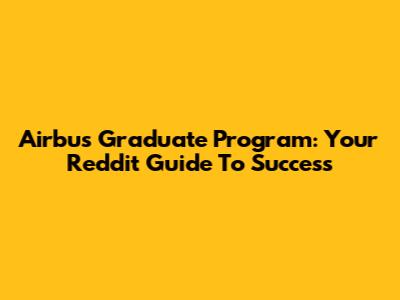 Airbus Graduate Program: Your Reddit Guide To Success