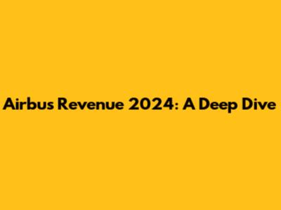 Airbus Revenue 2024: A Deep Dive