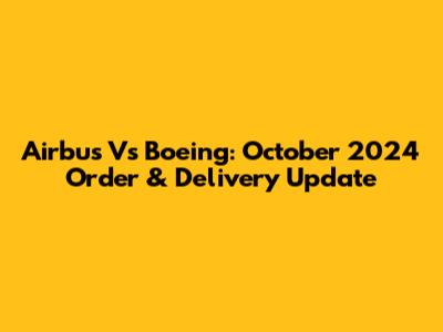 Airbus Vs Boeing: October 2024 Order & Delivery Update