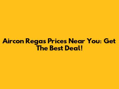 Aircon Regas Prices Near You: Get The Best Deal!