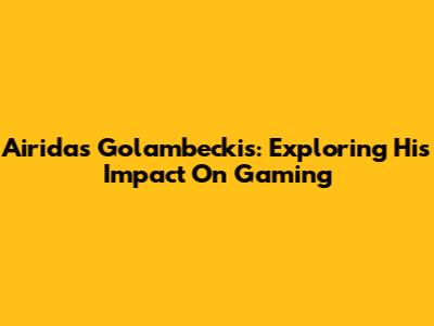 Airidas Golambeckis: Exploring His Impact On Gaming