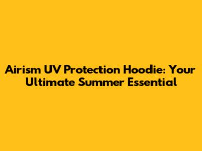 Airism UV Protection Hoodie: Your Ultimate Summer Essential