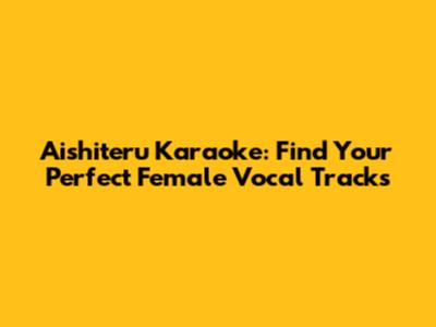 Aishiteru Karaoke: Find Your Perfect Female Vocal Tracks