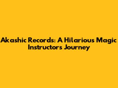 Akashic Records: A Hilarious Magic Instructor's Journey