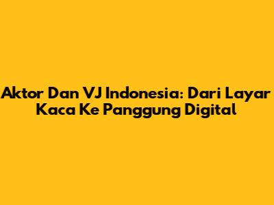 Aktor Dan VJ Indonesia: Dari Layar Kaca Ke Panggung Digital