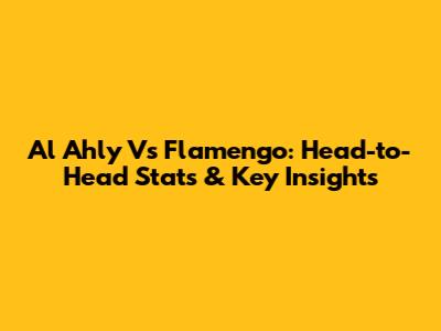 Al Ahly Vs Flamengo: Head-to-Head Stats & Key Insights