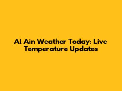 Al Ain Weather Today: Live Temperature Updates