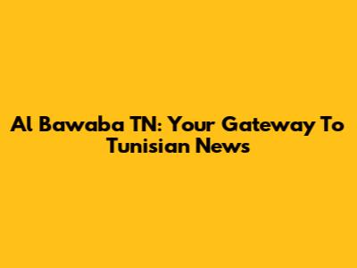 Al Bawaba TN: Your Gateway To Tunisian News