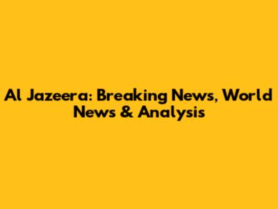 Al Jazeera: Breaking News, World News & Analysis