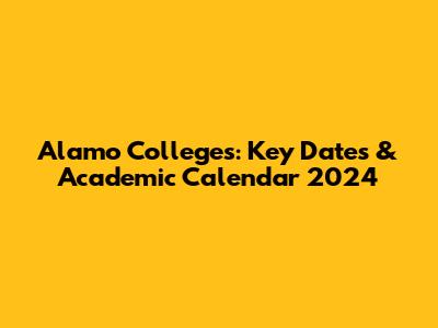 Alamo Colleges: Key Dates & Academic Calendar 2024