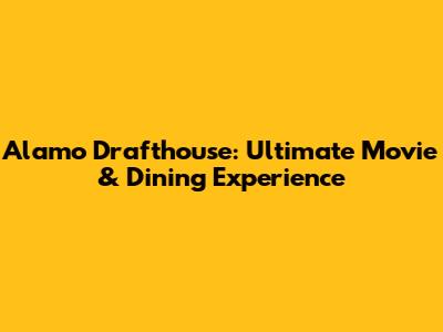 Alamo Drafthouse: Ultimate Movie & Dining Experience