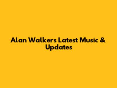 Alan Walker's Latest Music & Updates