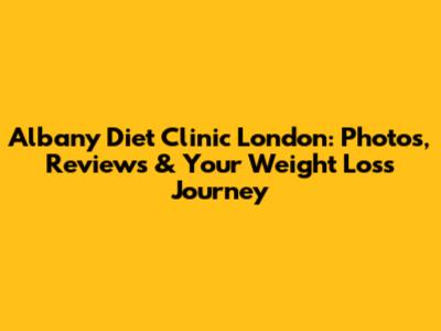 Albany Diet Clinic London: Photos, Reviews & Your Weight Loss Journey
