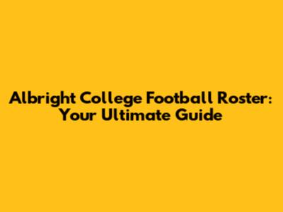Albright College Football Roster: Your Ultimate Guide