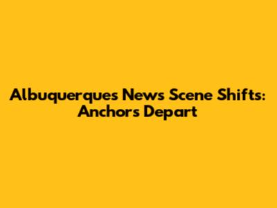 Albuquerque's News Scene Shifts: Anchors Depart