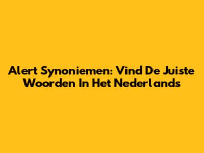 Alert Synoniemen: Vind De Juiste Woorden In Het Nederlands
