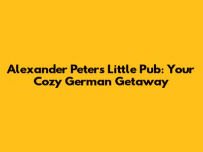 Alexander Peter's Little Pub: Your Cozy German Getaway