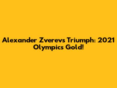 Alexander Zverev's Triumph: 2021 Olympics Gold!