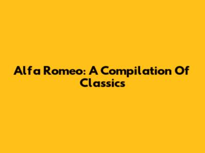 Alfa Romeo: A Compilation Of Classics