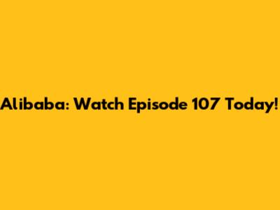 Alibaba: Watch Episode 107 Today!