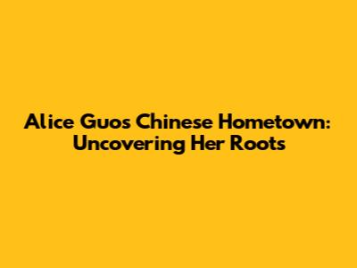 Alice Guo's Chinese Hometown: Uncovering Her Roots