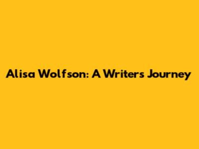 Alisa Wolfson: A Writer's Journey