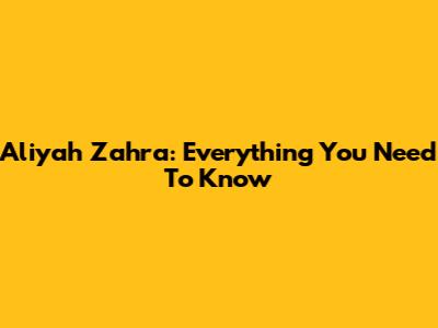 Aliyah Zahra: Everything You Need To Know
