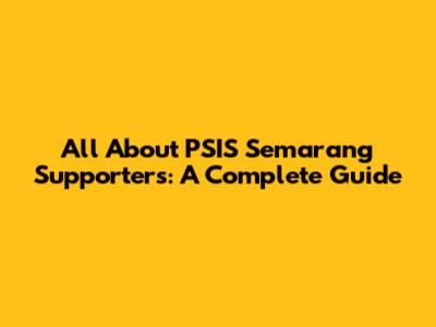 All About PSIS Semarang Supporters: A Complete Guide