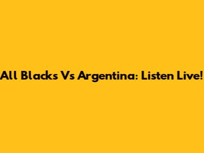 All Blacks Vs Argentina: Listen Live!